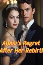 Alpha's Regret After Her Rebirth